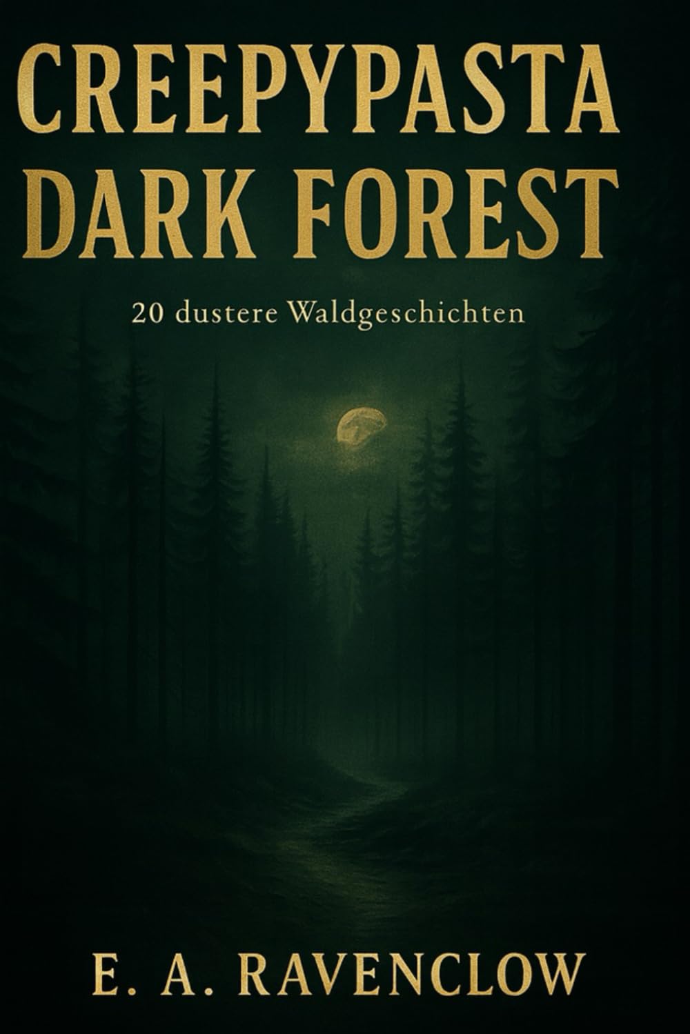 Creepypasta - Dark Forest: 20 düstere Waldgeschichten voller Horror, Rangerberichten und Legenden