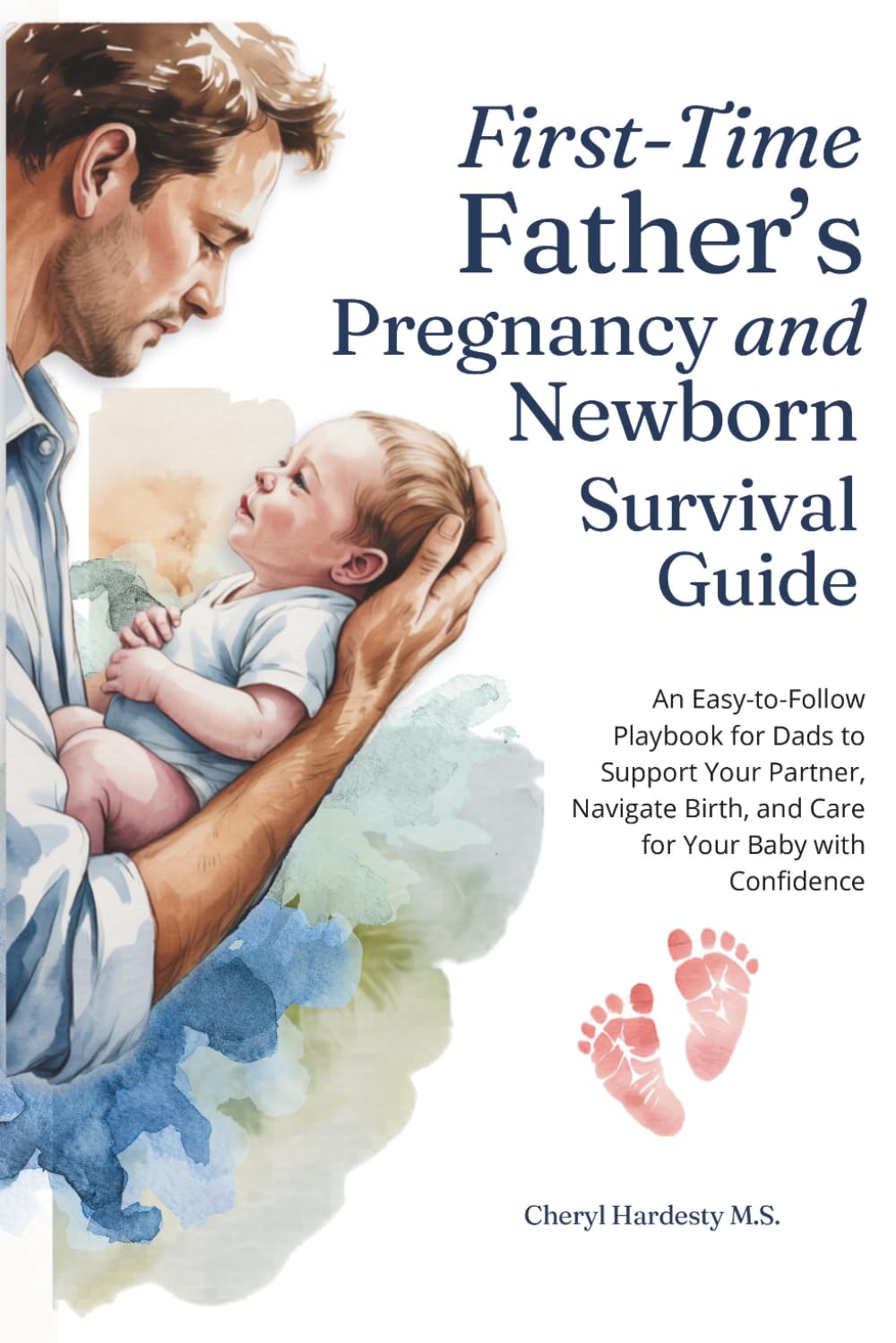 First-Time Father's Pregnancy and Newborn Survival Guide:: An Easy-to-Follow Playbook for Dads to Support Your Partner, Navigate Birth, and Care for Your Baby with Confidence