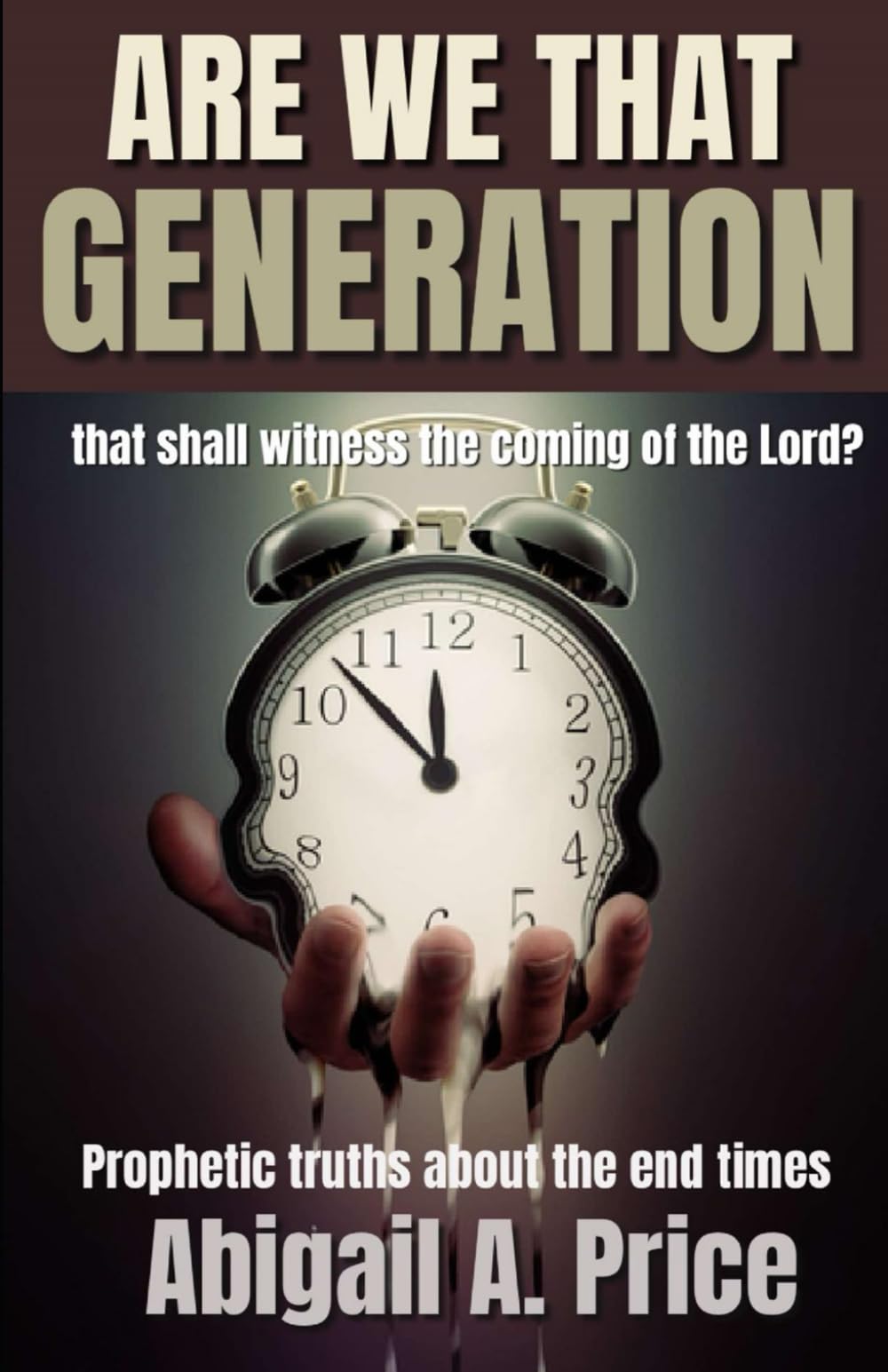 ARE WE THAT GENERATION?: PROPHETIC TRUTHS ABOUT THE END TIMES