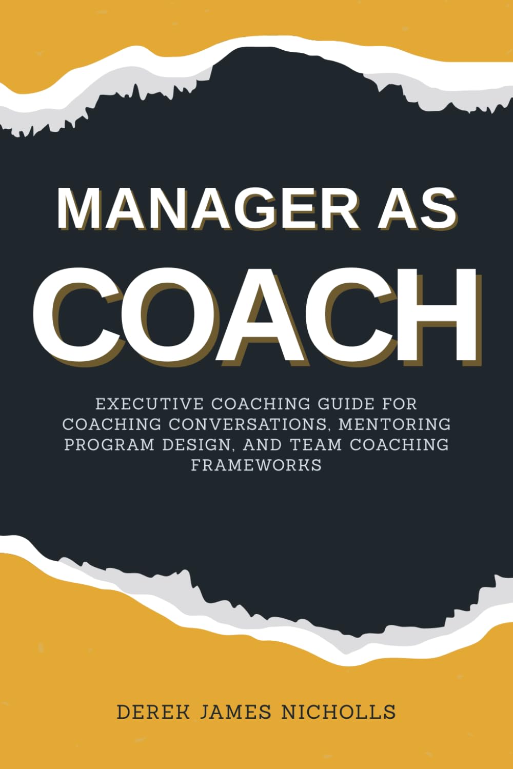 Manager as Coach: Executive Coaching Guide for Coaching Conversations, Mentoring Program Design, and Team Coaching Frameworks (The Modern Manager and Leadership Development Series)