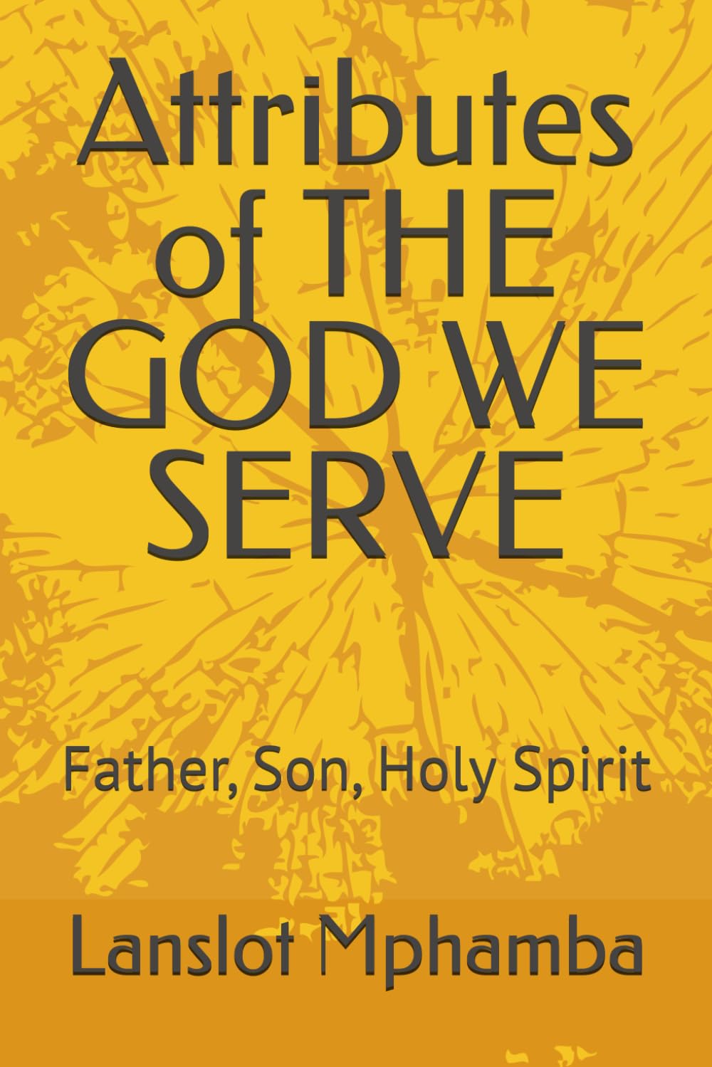 Attributes of THE GOD WE SERVE: Father, Son, Holy Spirit