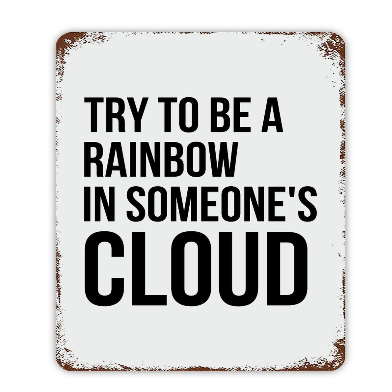 ENEDNATE Try to Be A Rainbow in Someone's Cloud Motivational Quote Metal Signs Funny Vintage Street Aluminum Metal Tin Sign for Living Room Bedroom Bathroom Kitchen Retro Wall Art Home Decor 12"x16"