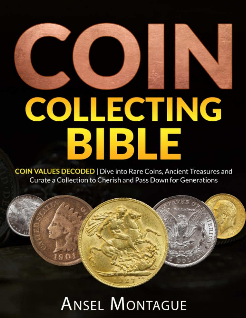 Coin Collecting Bible: Coin Values Decoded | Dive into Rare Coins, Ancient Treasures and Curate a Collection to Cherish and Pass Down for Generations