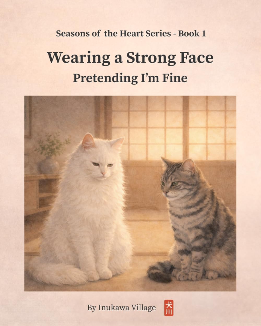 Wearing a Strong Face: Pretending “I’m Fine” — A Quiet Illustrated Story for Those Who Carry Quietly (Seasons of the Heart Series)