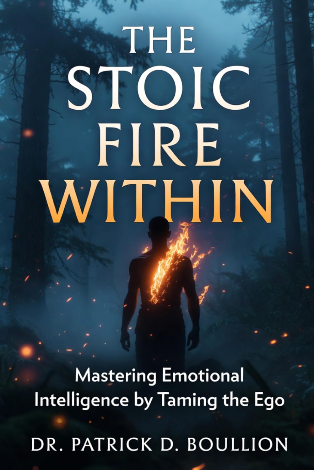 The Stoic Fire Within: Mastering Emotional Intelligence by Taming the Ego (Journey to Awakening)