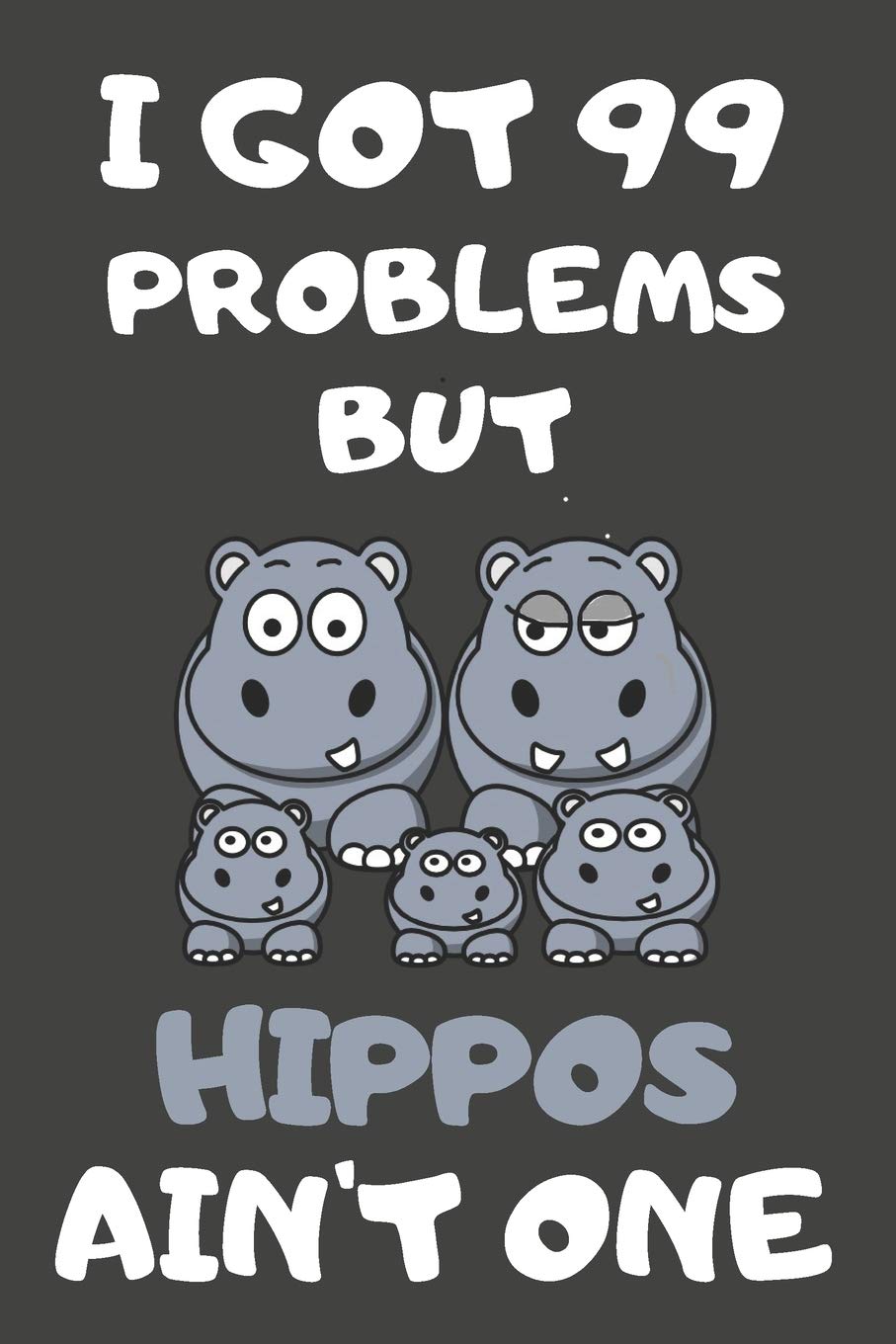 I Got 99 Problems But Hippos Ain't One: Hippo Gifts Blank Lined Notebooks, Journals, Planners and Diaries to Write In | For Hippo Lovers