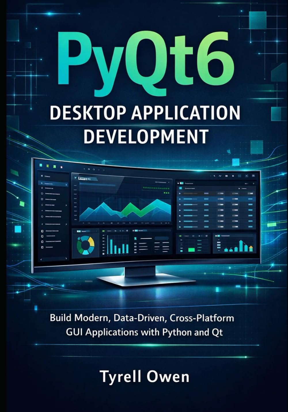 PyQt6 Desktop Application Development: Build Modern, Data-Driven, Cross-Platform GUI Applications with Python and Qt