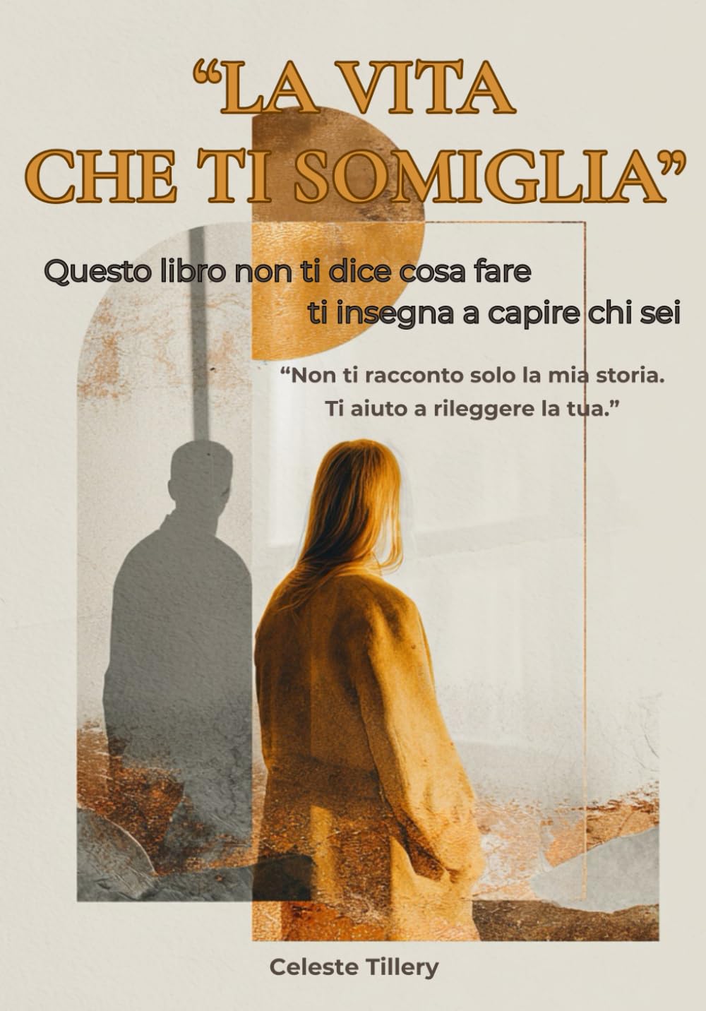 “LA VITA CHE TI SOMIGLIA”: Non scrivo per insegnarti a vivere. Scrivo per aiutarti a smettere di sopravvivere (Intelligenza Emotiva: Strumenti per il Successo Personale e Interpersonale)