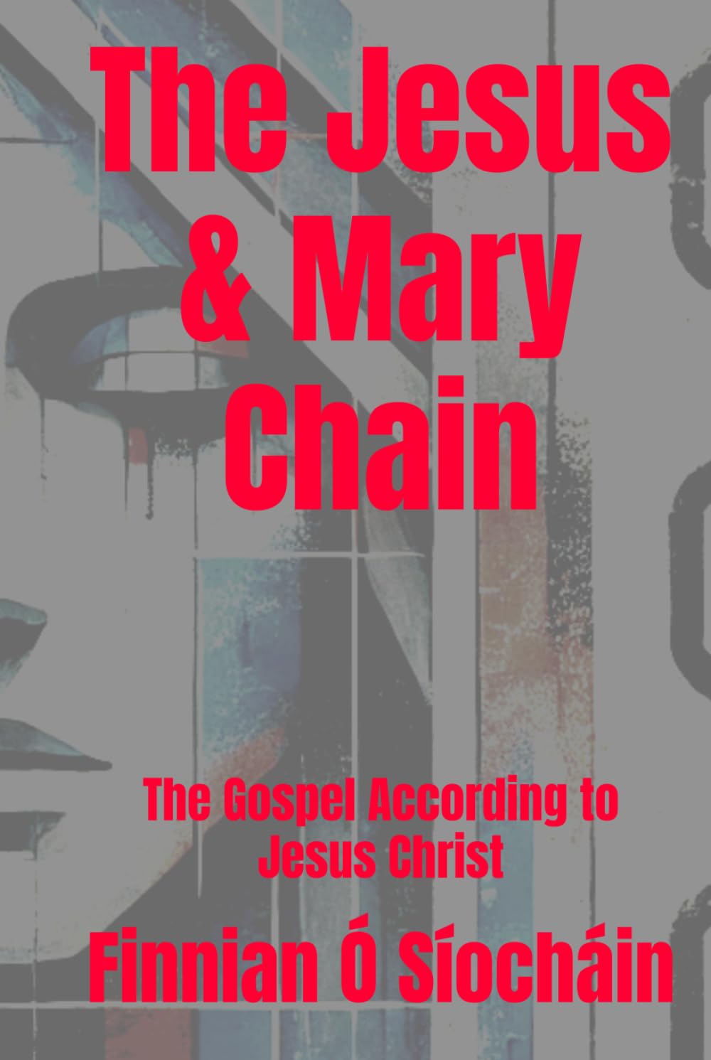 The Jesus & Mary Chain: The Gospel According to Jesus Christ (Stories of Love)