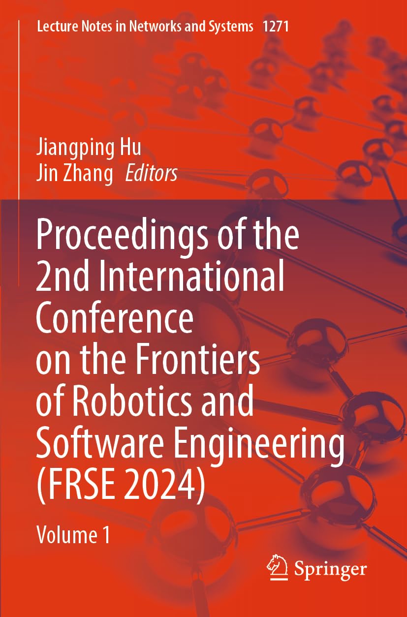 Proceedings of the 2nd International Conference on the Frontiers of Robotics and Software Engineering (FRSE 2024): Volume 1 (Lecture Notes in Networks and Systems, 1271)