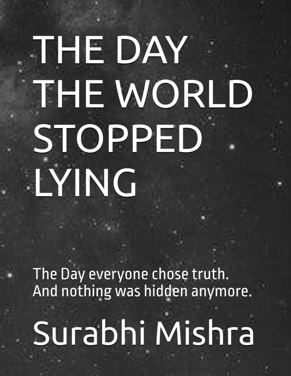 THE DAY THE WORLD STOPPED LYING: The Day everyone chose truth. And nothing was hidden anymore.