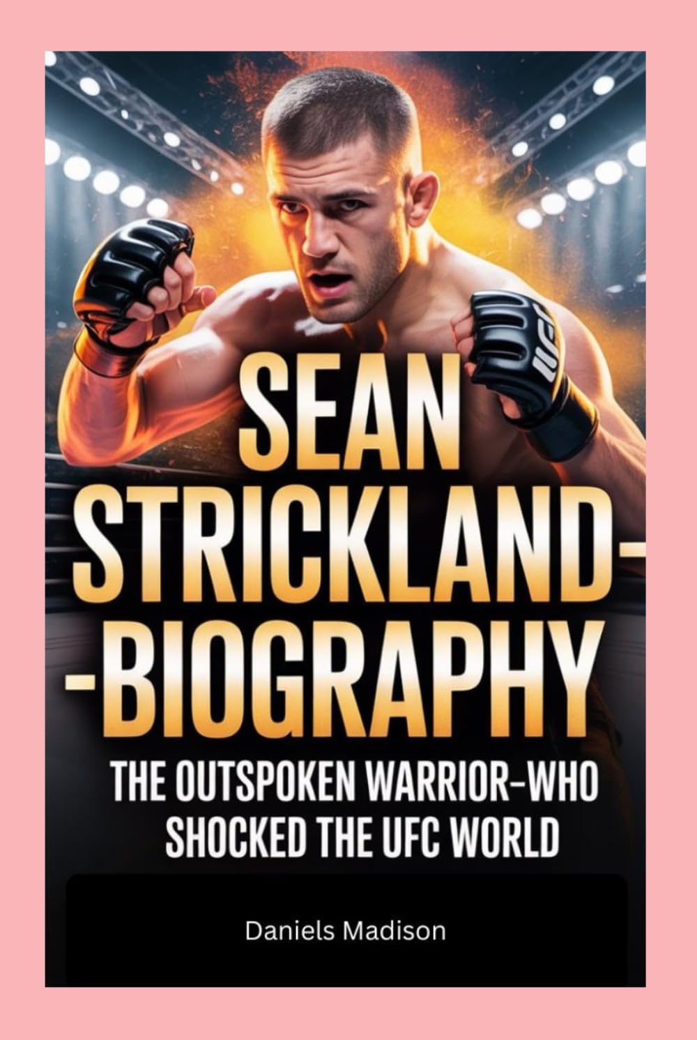 SEAN STRICKLAND-BIOGRAPHY: THE OUTSPOKEN WARRIOR-WHO SHOCKED THE UFC WORLD