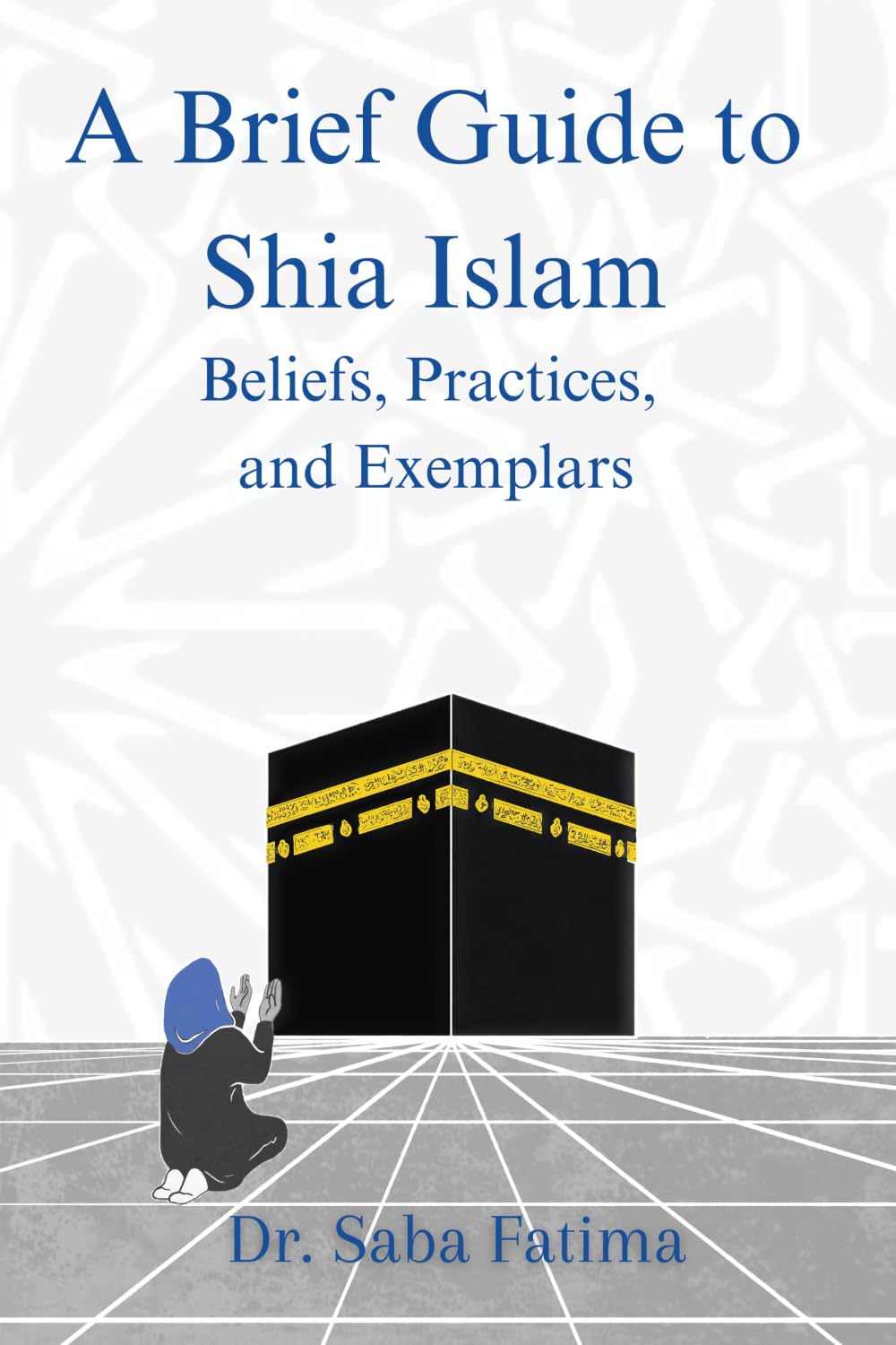 A Brief Guide to Shia Islam: Beliefs, Practices, and Exemplars