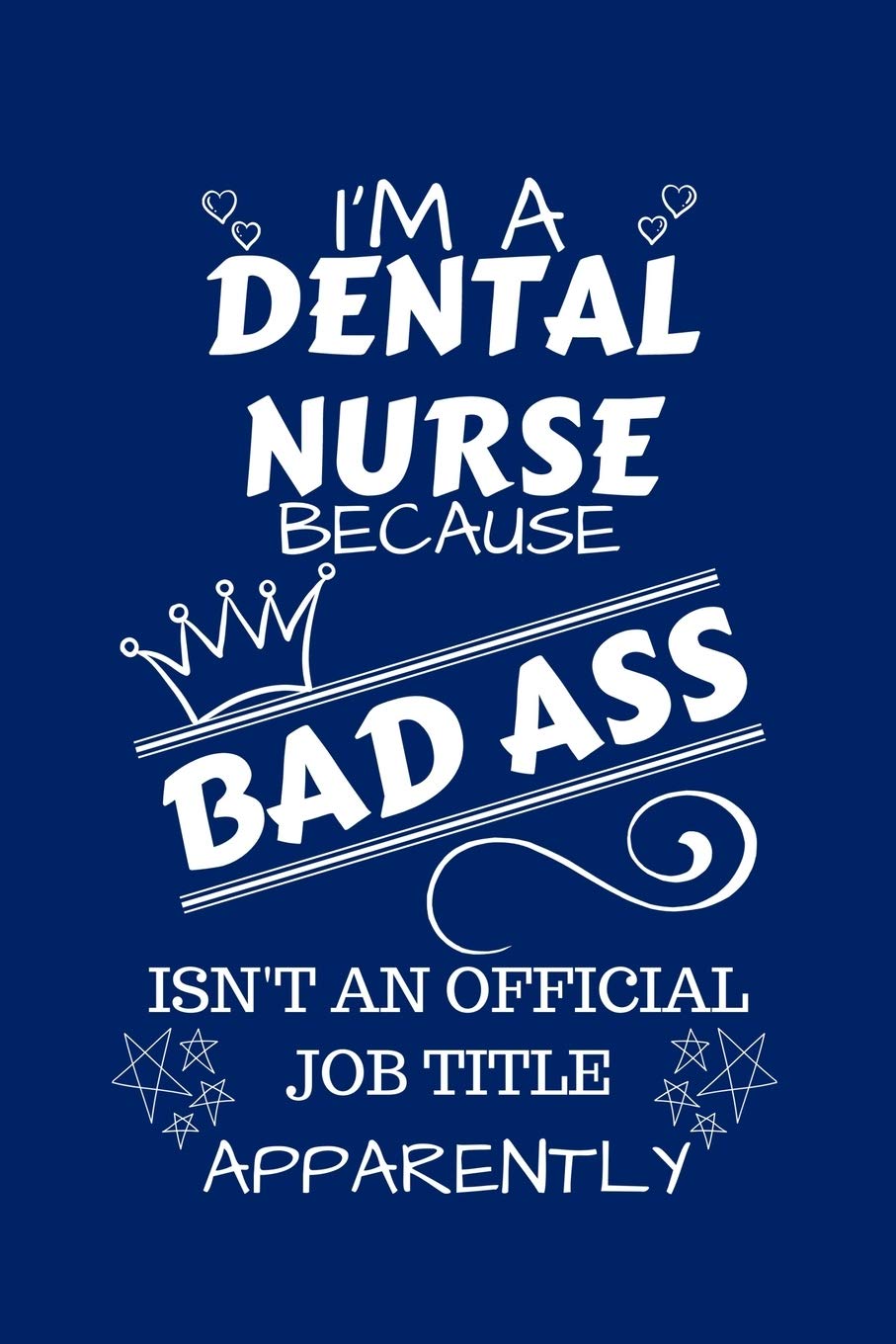 I'm A Dental Nurse Because BAD ASS Isn't A Job Title Apparently: Perfect Gag Gift For A Dental Nurse Who Happens To Be A Bad Ass! | Blank Lined ... Humour and Banter | Birthday| Hen | Stag Do |