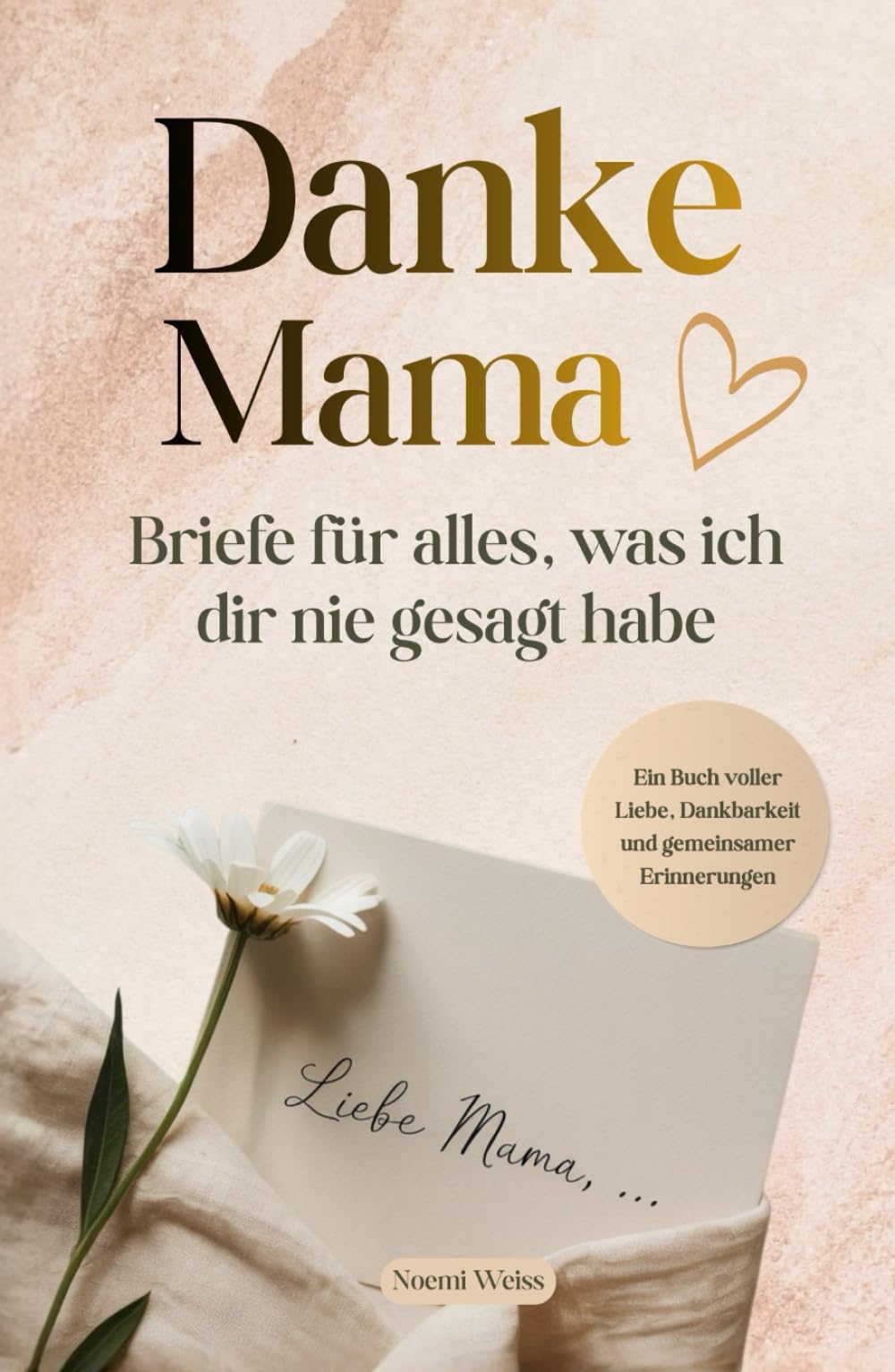 Danke Mama – Briefe für alles, was ich dir nie gesagt habe: Ein Buch voller Liebe, Dankbarkeit und gemeinsamer Erinnerungen von klein bis groß. Das besondere Geschenk für Mama