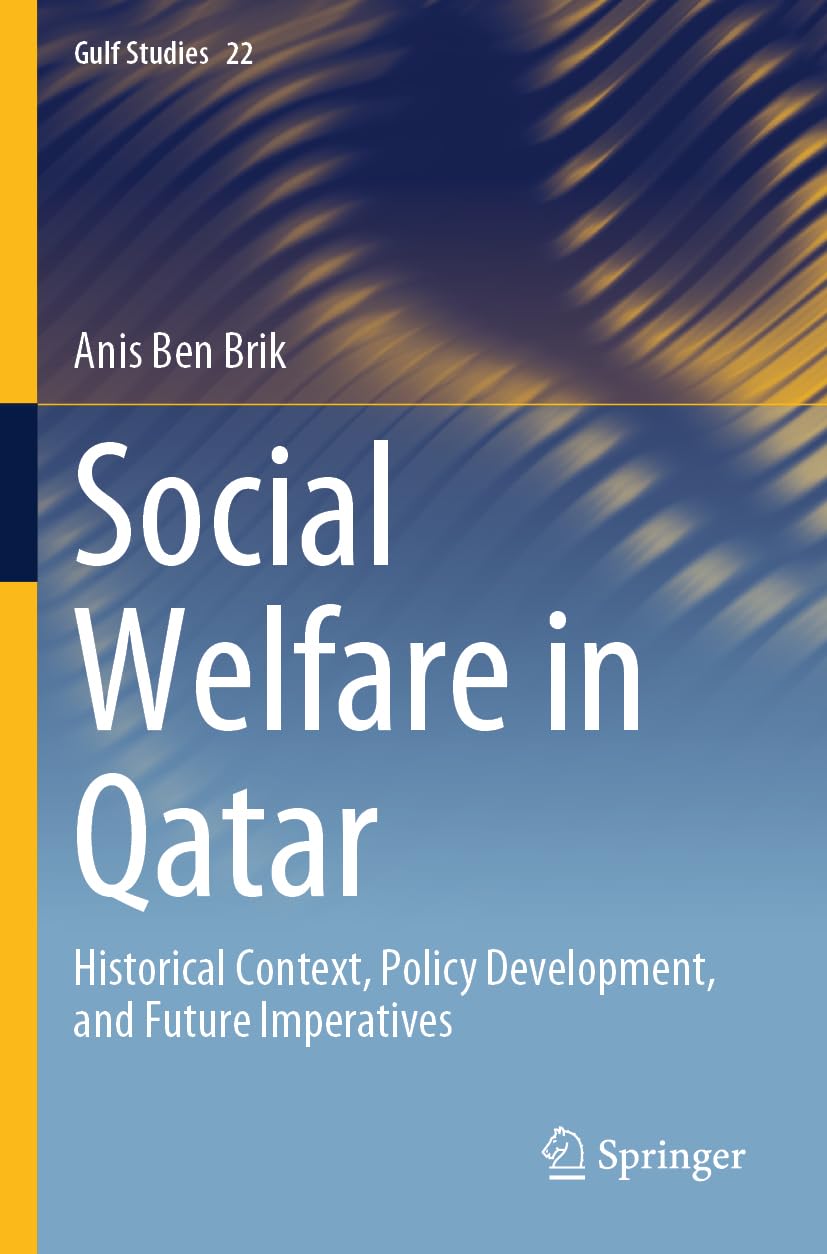 Social Welfare in Qatar: Historical Context, Policy Development, and Future Imperatives (Gulf Studies, 22)