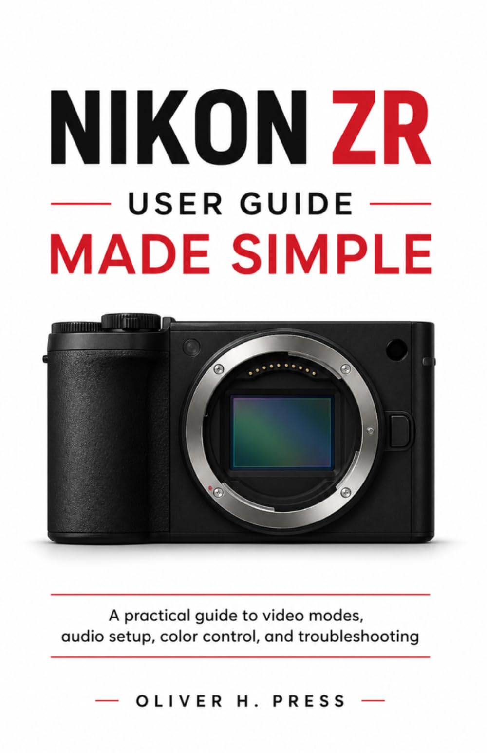 Nikon ZR User Guide Made Simple: A practical guide to video modes, audio setup, color control, and troubleshooting
