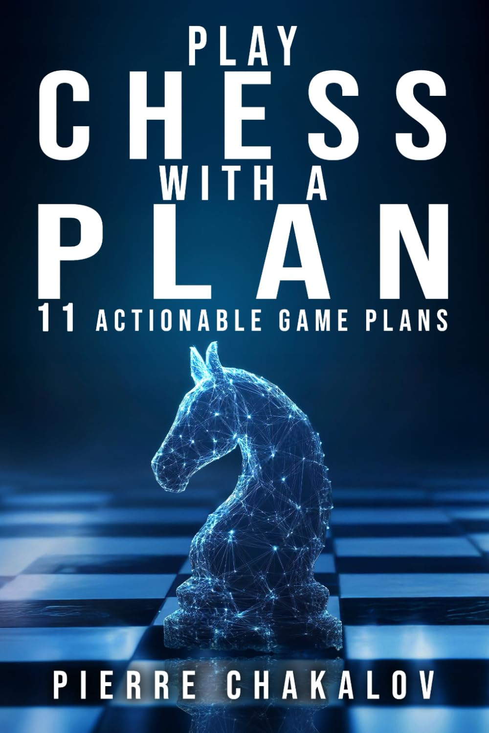 PLAY CHESS WITH A PLAN: Turn Your Moves into Plans – The Logic Behind Chess Strategy