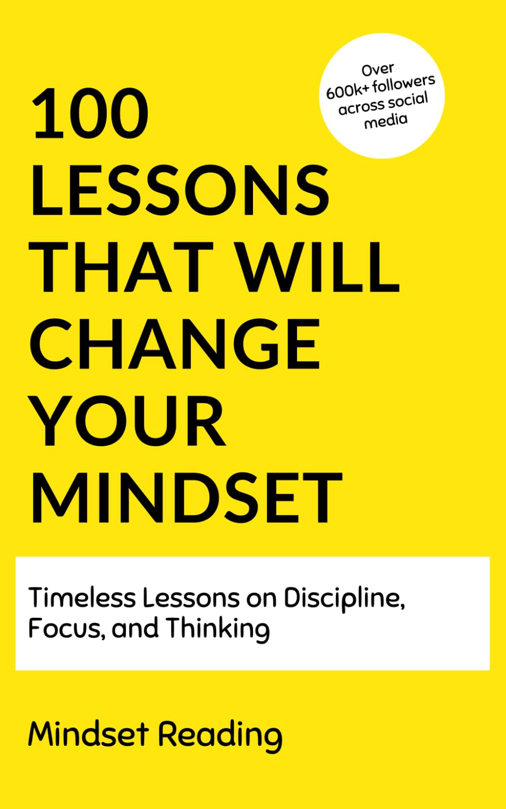 100 Lessons That Will Change Your Mindset: Timeless Lessons On Discipline, Focus, and Thinking (100 Lessons Collection)