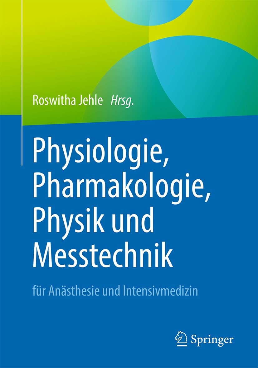 Physiologie, Pharmakologie, Physik und Messtechnik für Anästhesie und Intensivmedizin: Für die Facharztprüfung, die Zusatz-Weiterbildung und die europäischen Diplome