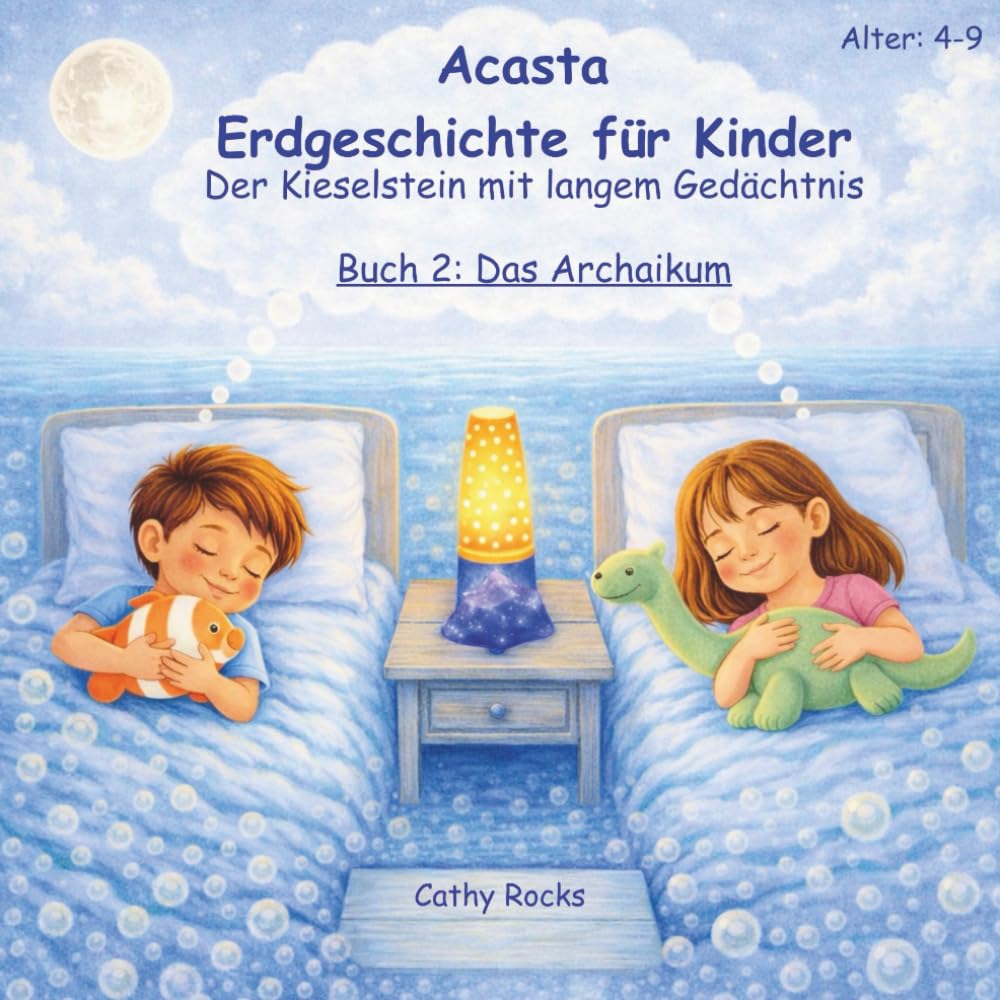 Acasta - Erdgeschichte für Kinder: Buch 2: Das Archaikum - Die ersten ruhigen Meere (Acasta - Gutenachtgeschichten der Erdgeschichte)