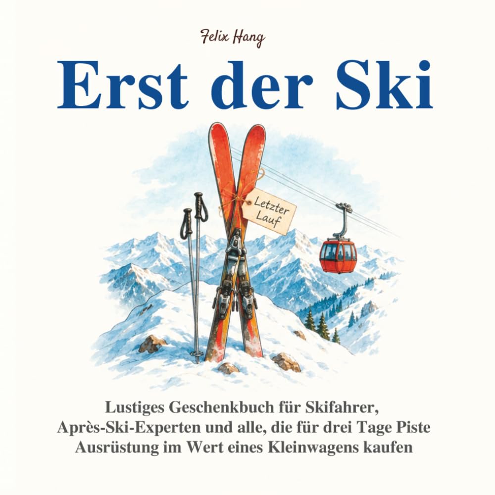 Erst der Ski - Lustiges Geschenkbuch für Skifahrer, Après-Ski-Experten und alle, die für drei Tage Piste Ausrüstung im Wert eines Kleinwagens kaufen: ... Hütten und die wichtigste Frage am Lift