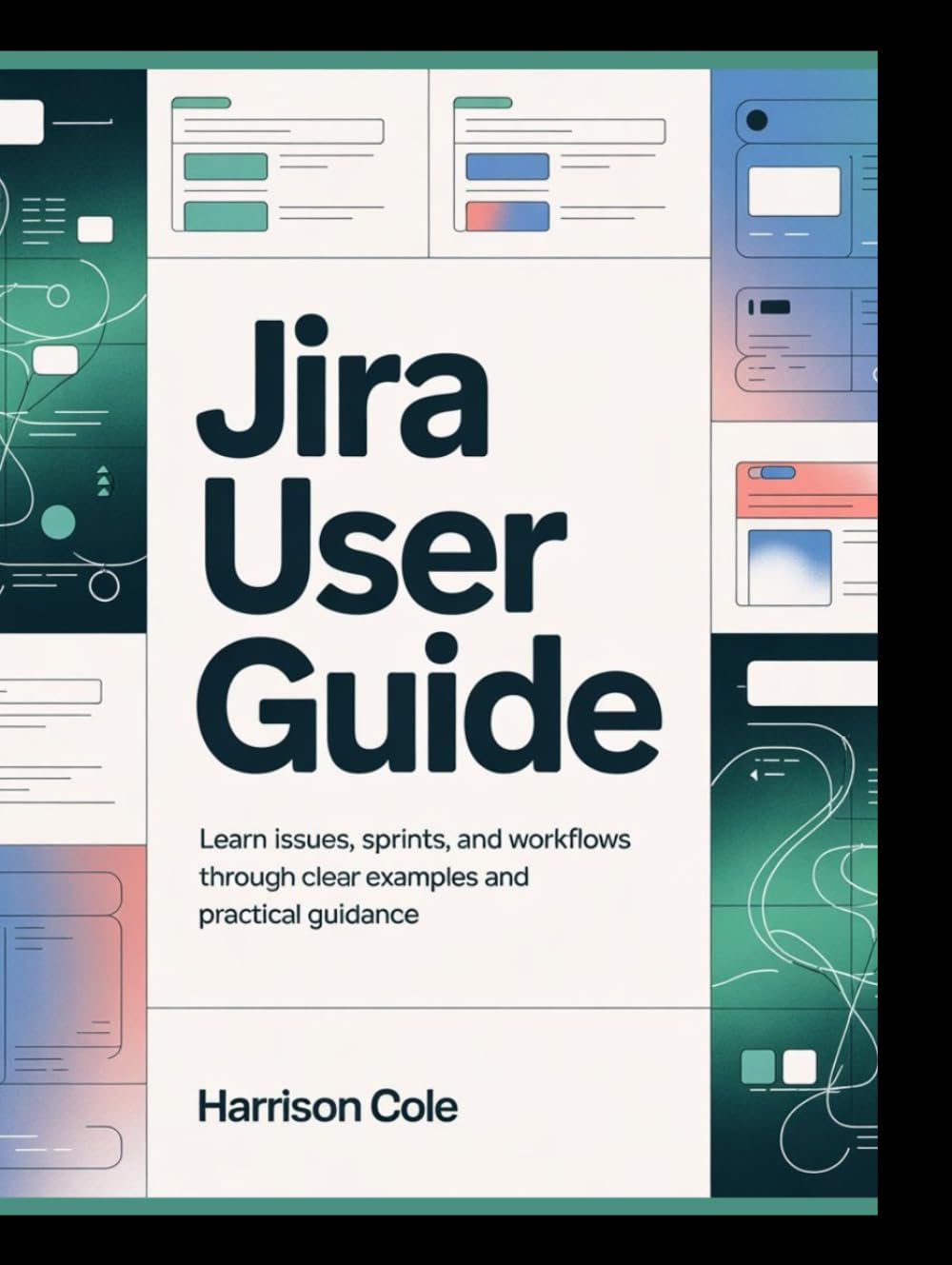 Jira User Guide: Learn Issues, Sprints, and Workflows Through Clear Examples and Practical Guidance