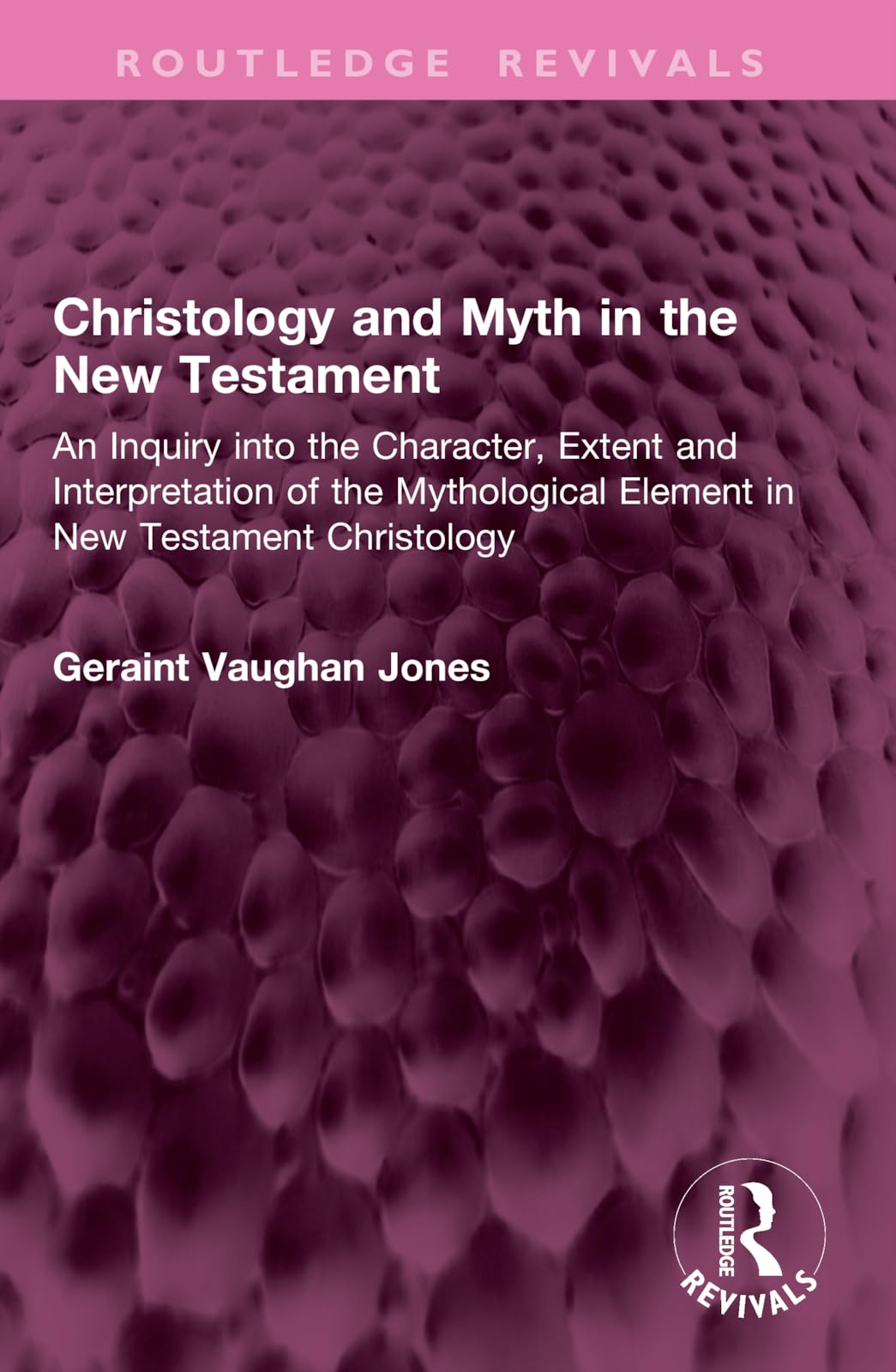 Christology and Myth in the New Testament: An Inquiry into the Character, Extent and Interpretation of the Mythological Element in New Testament Christology (Routledge Revivals)