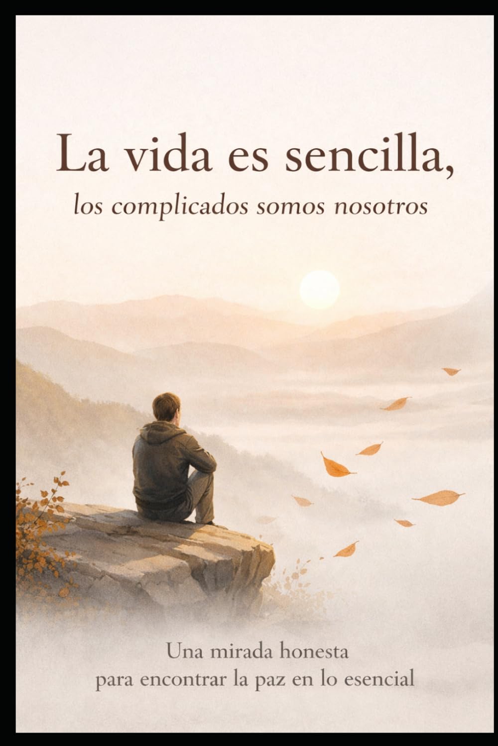 LA VIDA ES SENCILLA, LOS COMPLICADOS SOMOS NOSOTROS