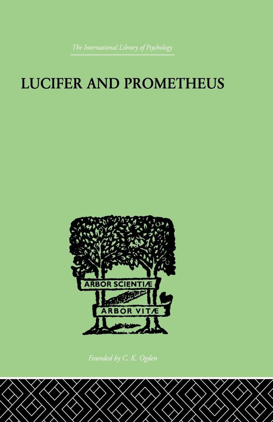 Lucifer and Prometheus: A STUDY OF MILTON'S SATAN (International Library of Psychology. Analytical Psychology)