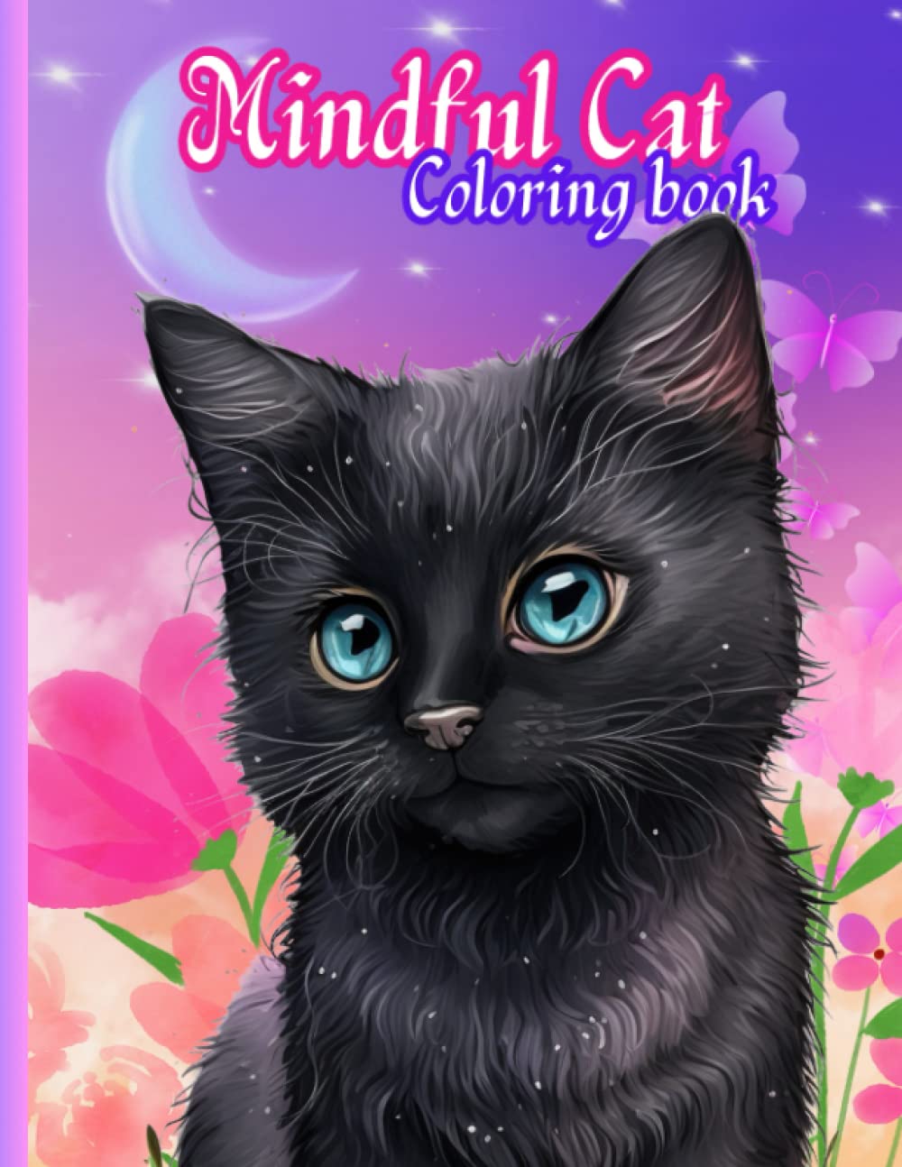 Mindful Cat coloring book: Mindfulness for adults, children and adolescents, cute and adorable kittens to relieve anxiety.