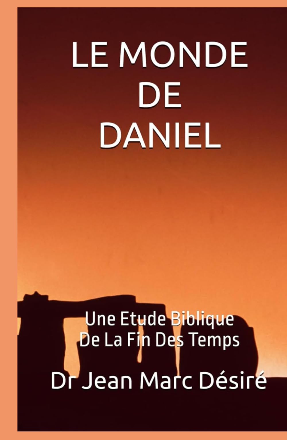 LE MONDE DE DANIEL: Une Etude Biblique De La Fin Des Temps