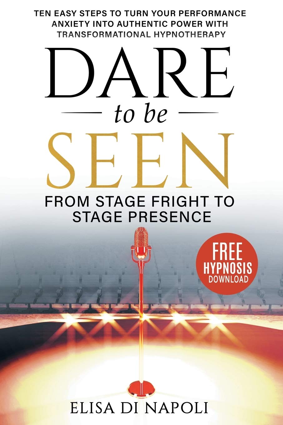Dare to Be Seen : From Stage Fright to Stage Presence: Ten Easy