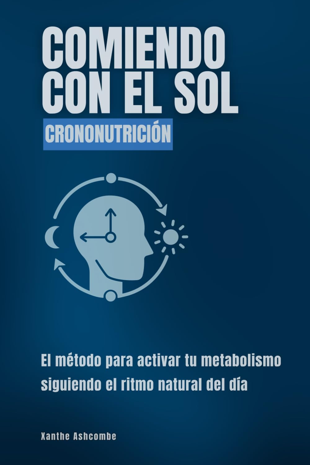 Comiendo con el sol. Crononutrición: El método para activar tu metabolismo siguiendo el ritmo natural del día