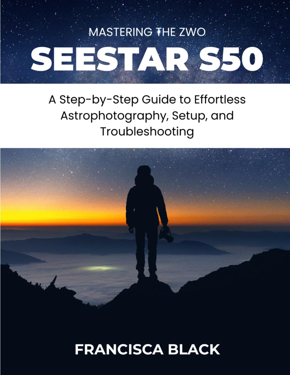 MASTERING THE ZWO SEESTAR S50: A Step-by-Step Guide to Effortless Astrophotography, Setup, and Troubleshooting