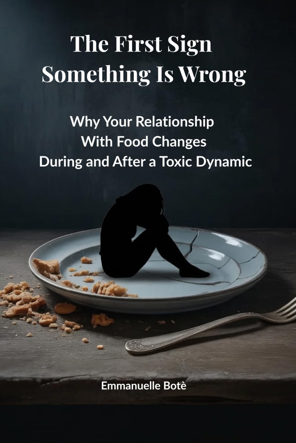 The First Sign Something Is Wrong: Why Your Relationship With Food Changes During and After a Toxic Dynamic and Why You Feel Out of Control (The Relational Awareness Series)