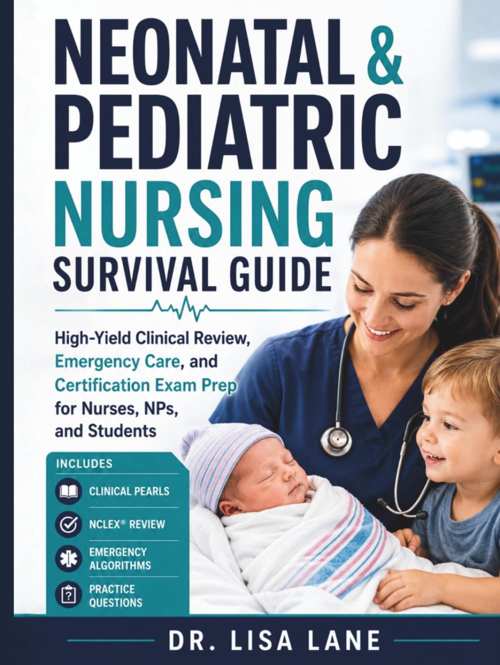 Neonatal and Pediatric Nursing Survival Guide: High-Yield Clinical Review, Emergency Care, and Certification Exam Prep for Nurses, NPs, and Students