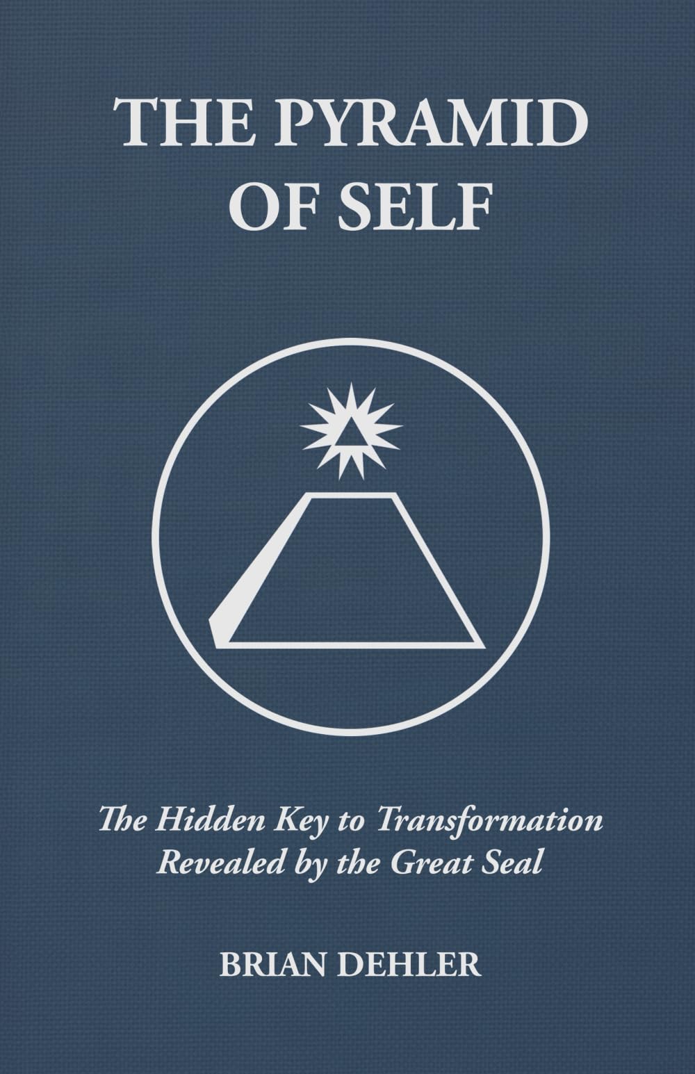 The Pyramid of Self: The Hidden Key to Transformation Revealed by the Great Seal