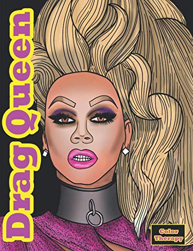 Drag Queen Color Therapy: An Adult Drag Queen Coloring Book Featuring: Ru Paul, Lady Bunny, Adore Delano, Alaska Thunderfuck, Sharon Needles & Many More