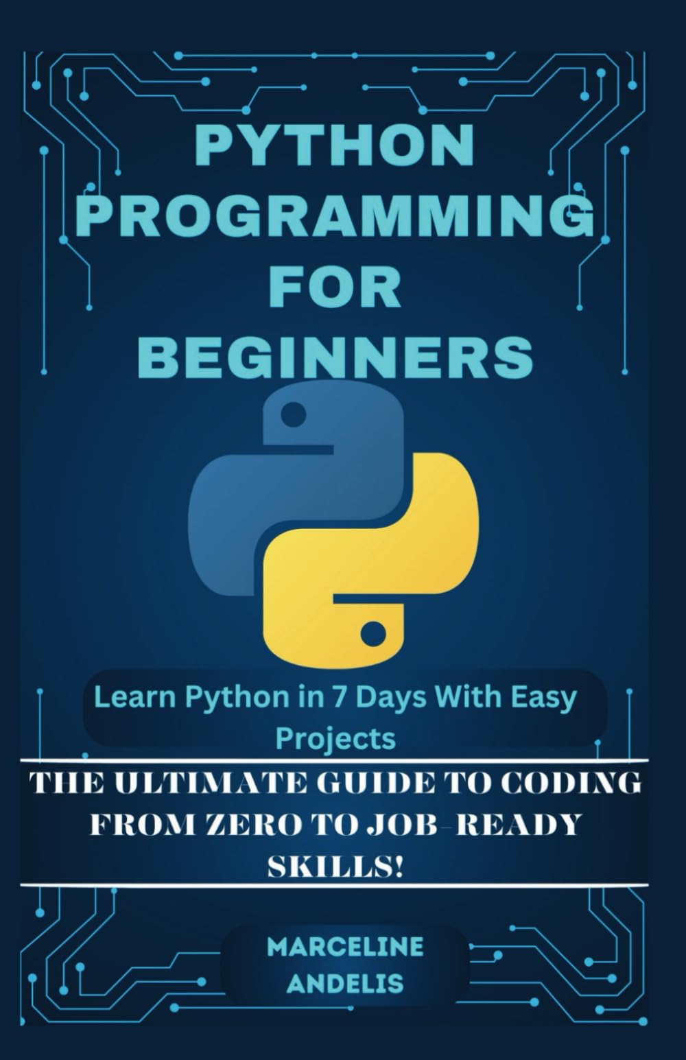 PYTHON PROGRAMMING FOR BEGINNERS: Learn Python in 7 Days with Easy Projects: The Ultimate Guide to Coding from Zero to Job-Ready Skills!