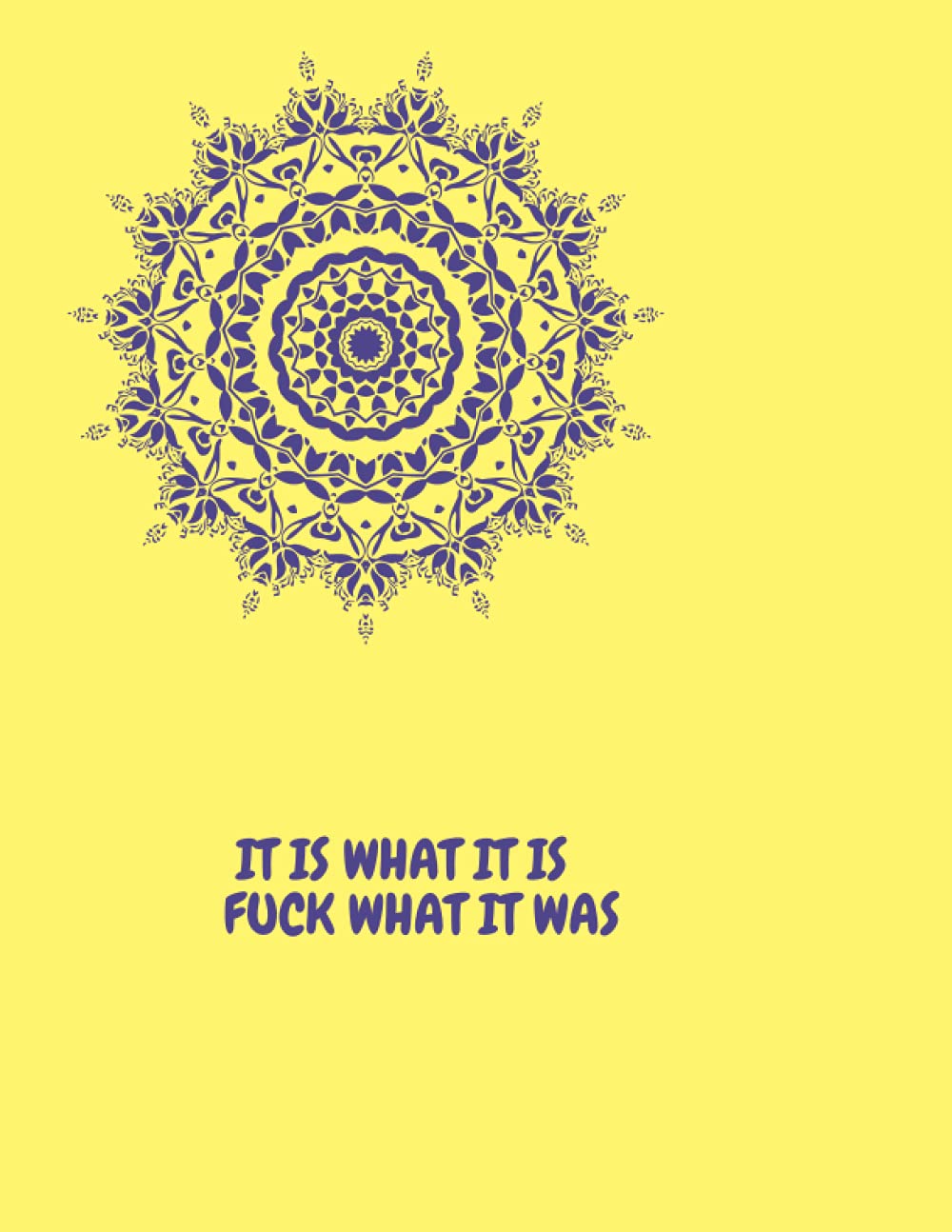 It is what it is! Fuck what it was!: Motivational and positive notebook It is what it is! Fuck what it was! 8.5/11" dot line journal