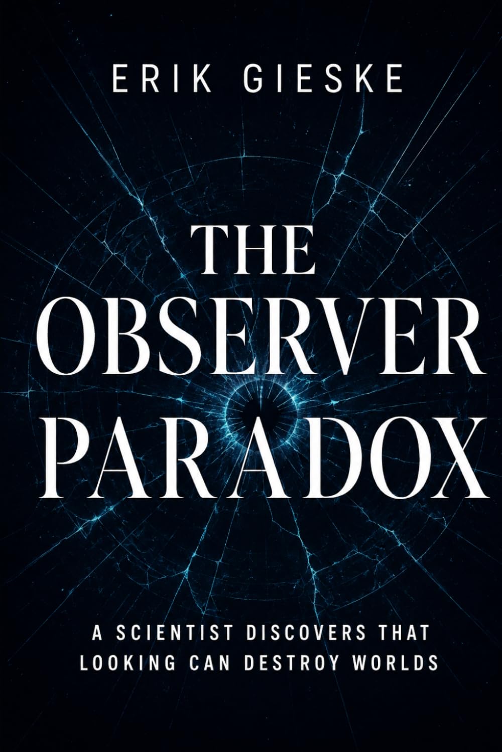 The Observer Paradox: A scientist discovers that looking can destroy worlds