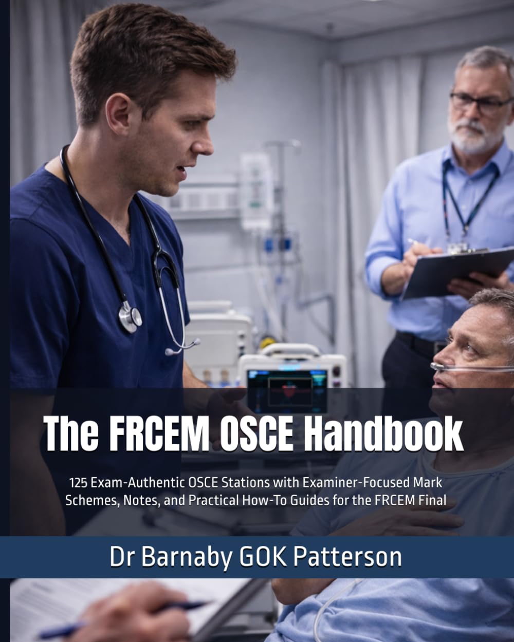 The FRCEM OSCE Handbook: 125 Exam-Authentic OSCE Stations with Examiner-Focused Mark Schemes, Notes, and Practical How-To Guides for the FRCEM Final (Revision Notes for the FRCEM)