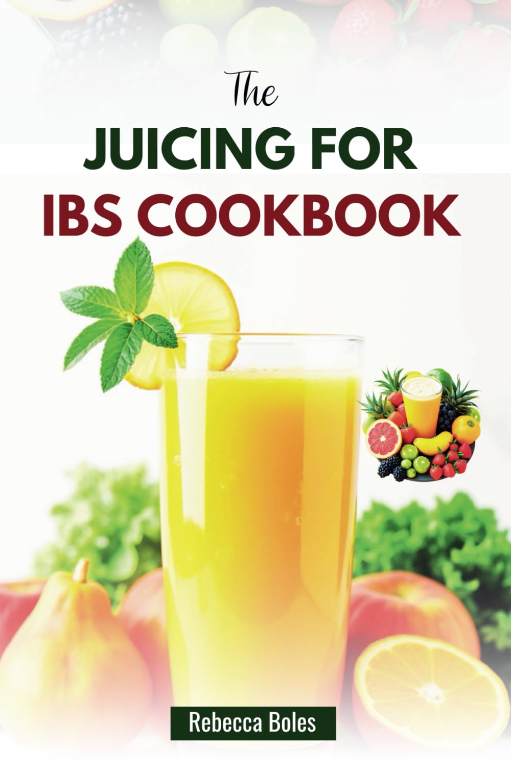 THE JUICING FOR IBS COOKBOOK: 80 Delicious Recipes to Improve Digestion and Reduce Inflammation