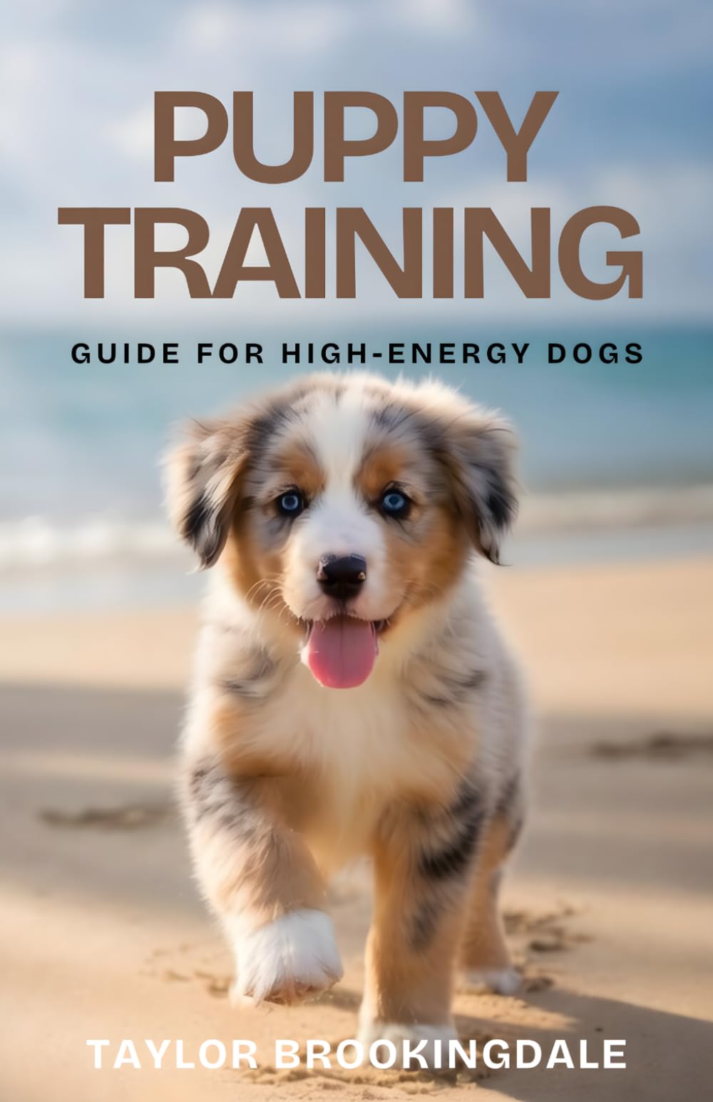 PUPPY TRAINING GUIDE FOR HIGH-ENERGY DOGS: Positive Reinforcement Methods & Reward-Based Techniques for House Training, Commands, Socialization & ... Yorkies, Golden Retrievers, Bulldogs & More)