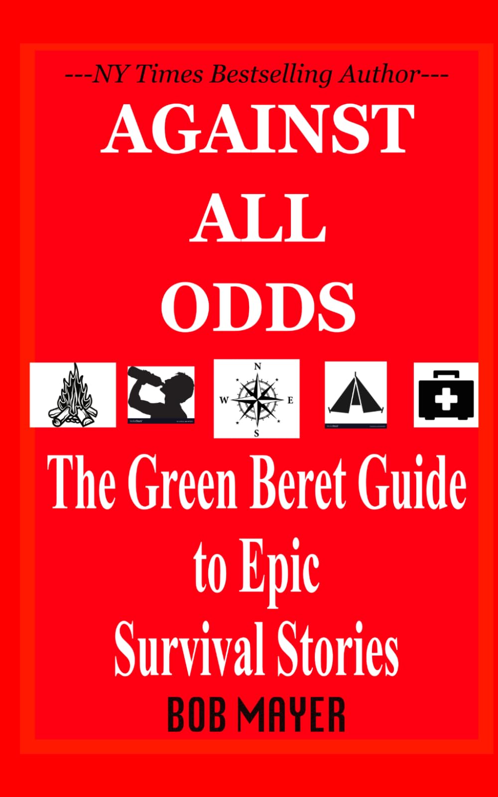 Against All Odds: The Green Beret Guide To Epic Survival Stories