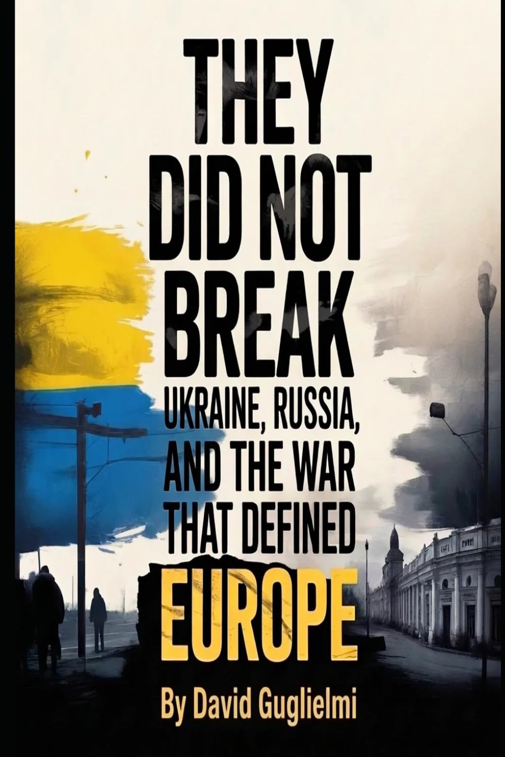 They Did Not Break: Ukraine, Russia, And The War That Defined Europe
