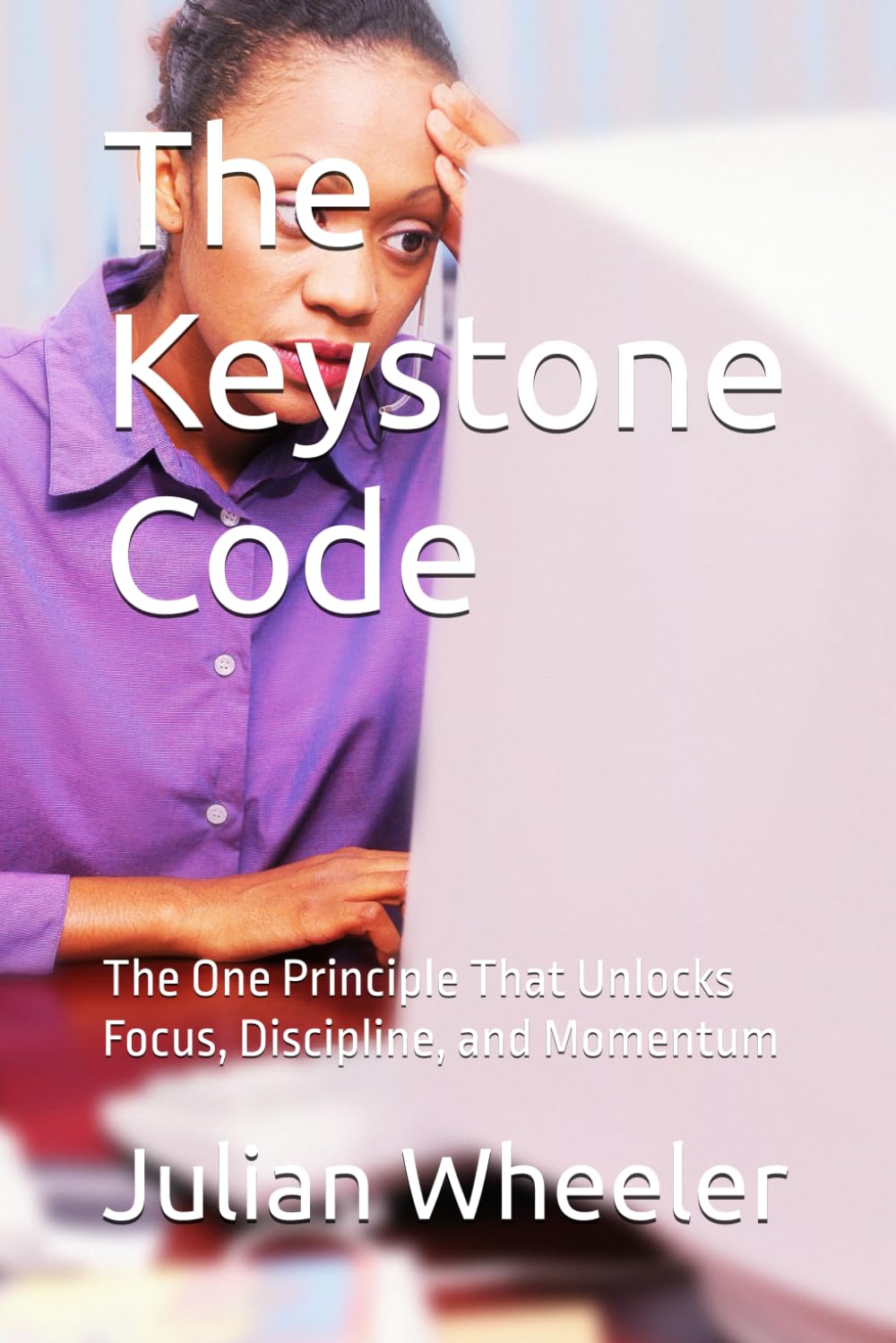 The Keystone Code: The One Principle That Unlocks Focus, Discipline, and Momentum