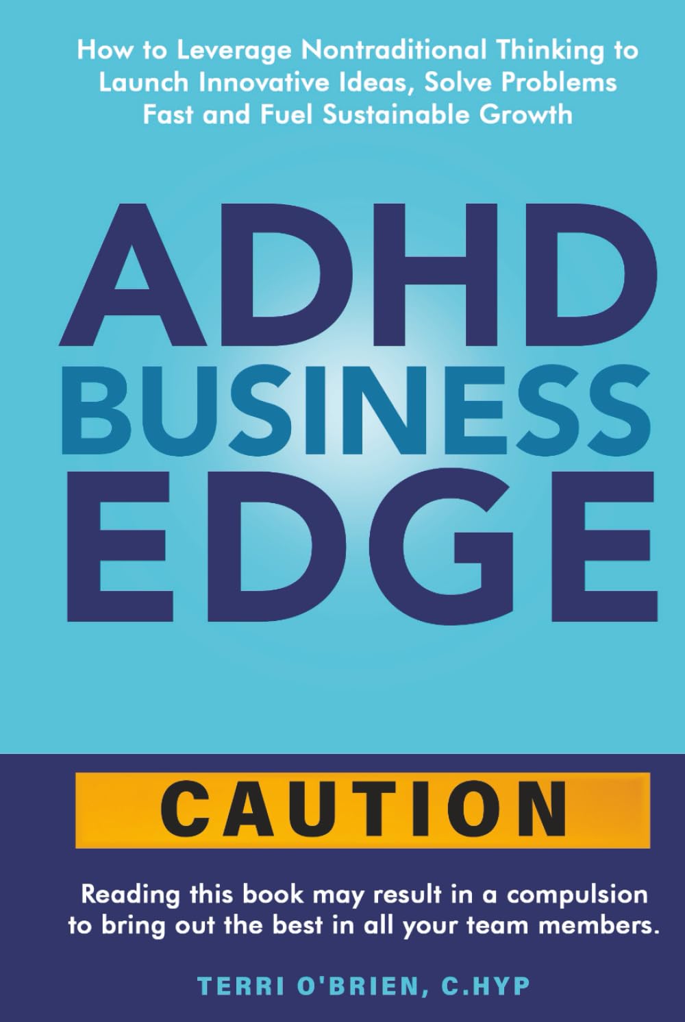 ADHD Business Edge: How to Leverage Nontraditional Thinking to Launch Innovative Ideas, Solve Problems Fast and Fuel Sustainable Growth