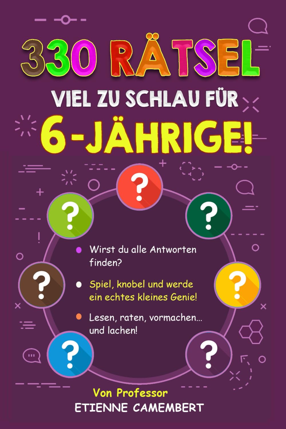 330 RÄTSEL VIEL ZU SCHLAU FÜR 6-JÄHRIGE!: Stunden voller Rätselspaß für kleine Genies! Lesen, rätseln, nachspielen und gemeinsam lachen! (DIE RÄTSEL VON PROFESSOR CAMEMBERT)